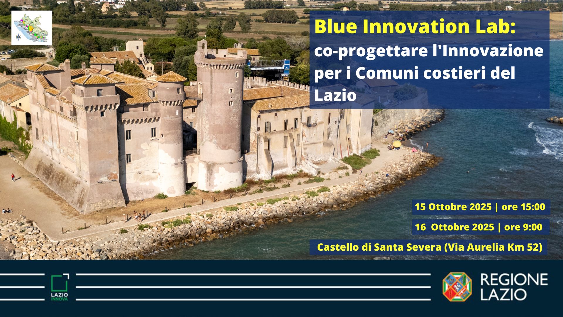 Blue Innovation Lab: Co-progettare l’Innovazione per i Comuni costieri del Lazio 15 ottobre ore 15.00 16 ottobre ore 9.00 Castello di Santa Severa (Via Aurelia km 52)