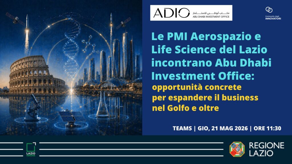 Digital Meeting "Le PMI aerospazio e Life Science del Lazio Incontrano Abu Dhabi Investment Office" Opportunità concrete per espandere il business nel Golfo e oltre Teams - giovedì 21 maggio 2026 ore 11.30