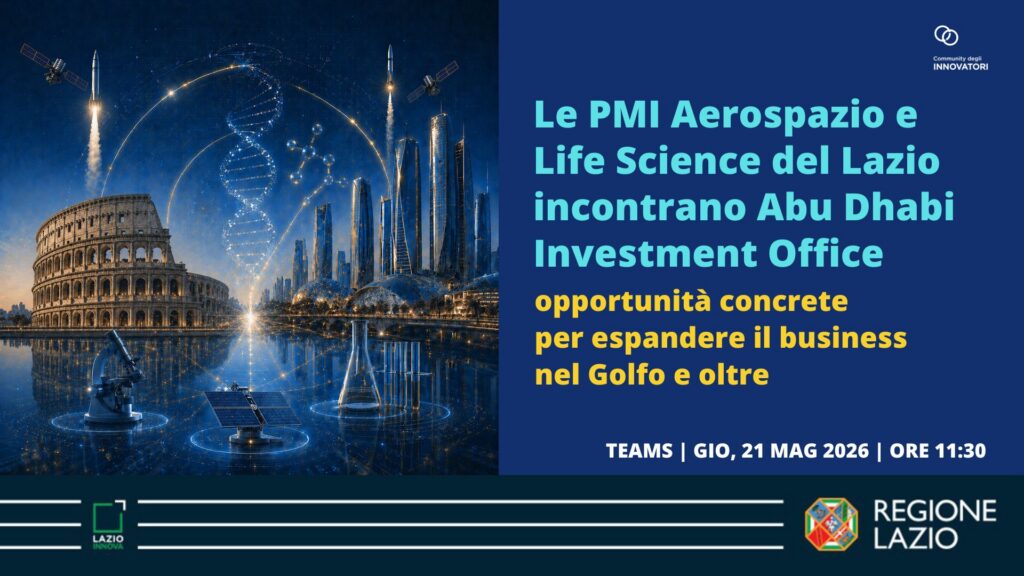 Digital Meeting "Le PMI aerospazio e Life Science del Lazio Incontrano Abu Dhabi Investment Office" Opportunità concrete per espandere il business nel Golfo e oltre Teams - giovedì 21 maggio 2026 ore 11.30