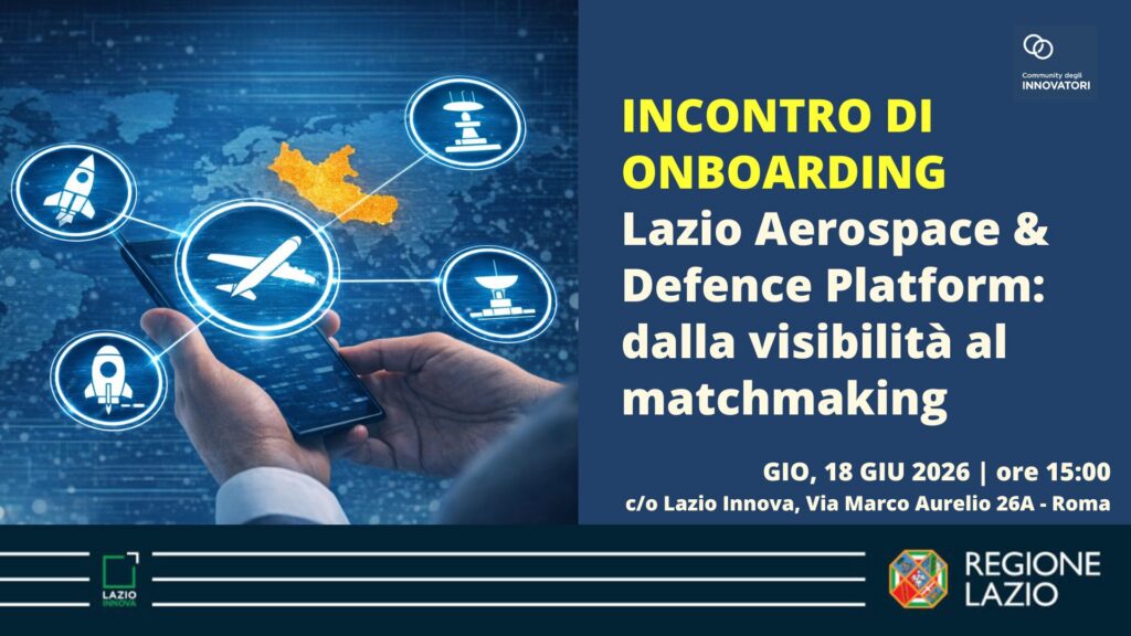 Incontro di Onboarding. Lazio Aerospace & Defence Platform: dalla visibilità al matchmaking - 18 giugno 2026 - ore 15:00 c/o Lazio Innova, Via Marco Aurelio 26A - Roma