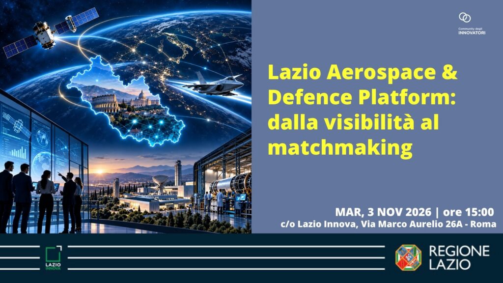Lazio Aerospace & Defence Platform: dalla visibilità al matchmaking. 3 novembre 2026, ore 15.00. Lazio Innova, Via Marco Aurelio 26/a Roma.